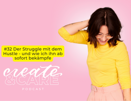 create&CARE Podcast-Folge #32 Der Struggle mit dem Hustle - und wie ich ihn ab sofort bekämpfe